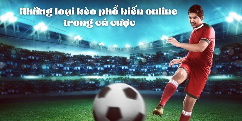 Các Loại Kèo Phổ Biến Online Trong Cá Cược Thể Thao 10 Những loại kèo phổ biến online trong cá cược