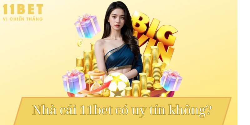 Nhà cái 11bet có uy tín không?