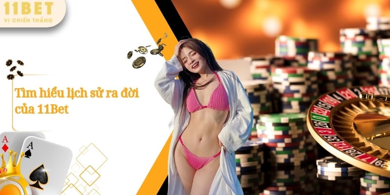11BET – Nhà Cái Cá Cược Casino Thể Thao Nổ Hũ Số 1 Châu Á 8 Tìm hiểu lịch sử ra đời của 11Bet