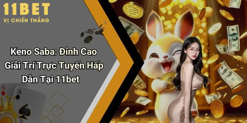 Keno Saba: Đỉnh Cao Giải Trí Trực Tuyến Hấp Dẫn Tại 11bet 10 Keno Saba: Đỉnh Cao Giải Trí Trực Tuyến Hấp Dẫn Tại 11bet