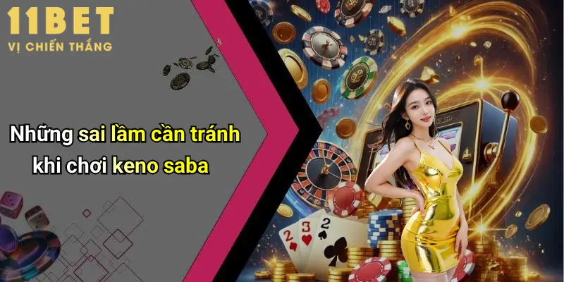 Những sai lầm cần tránh khi chơi keno saba